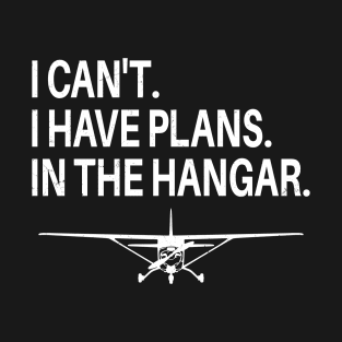 I Cant I Have Plans In The Hangar Aircraft Mechanic Design T-Shirt