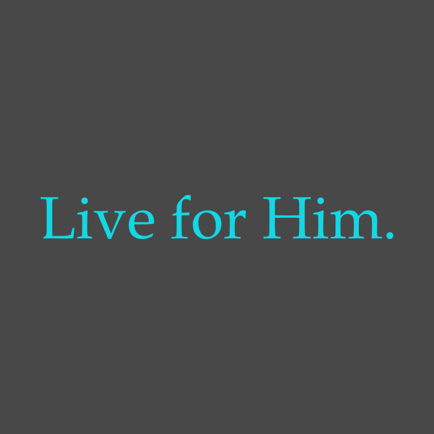 Live for Him Tee by LiveforHim1