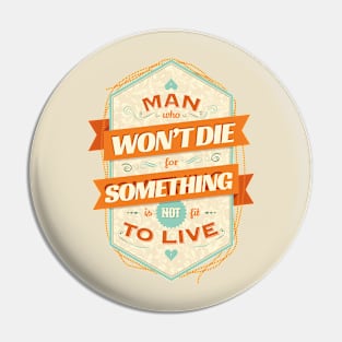 A MAN WHO WON'T DIE FOR SOMETHING Pin