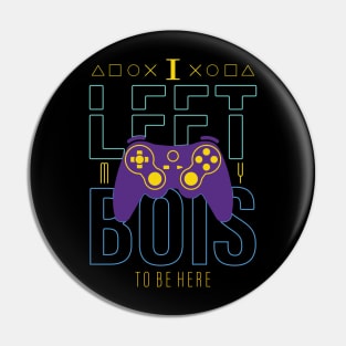 I Left my Bois to be Here - funny gaming Pin