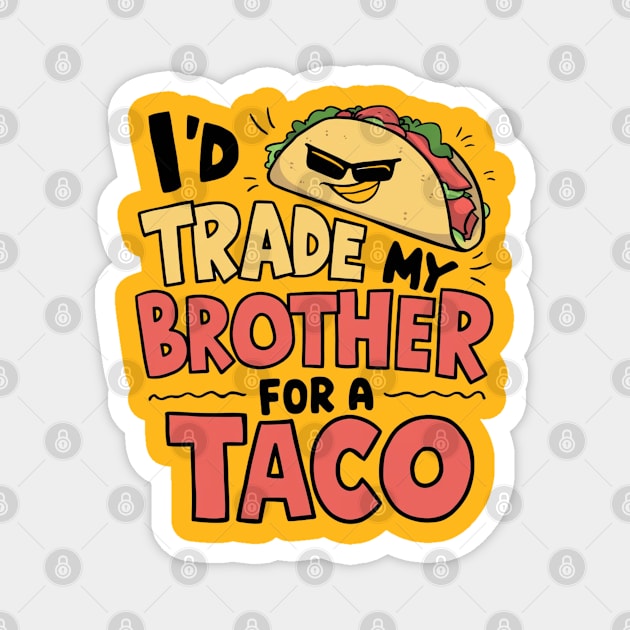 I'd Trade My Brother For A Taco Cinco De Mayo funny Magnet by MetAliStor ⭐⭐⭐⭐⭐