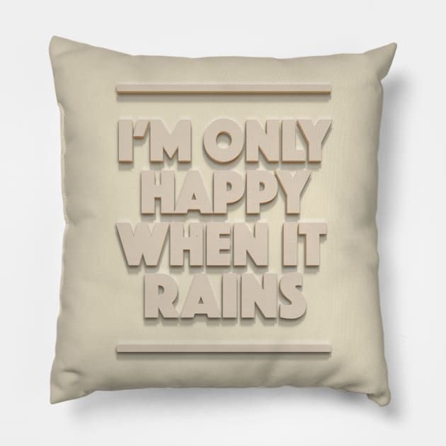I'm Only Happy When It Rains - Typographic Design Pillow by DankFutura