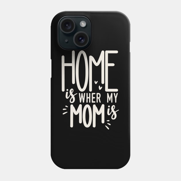 Home Is Where My Mom Is Phone Case by Tesszero