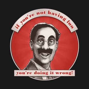 Groucho v7 - If You're Not Having Fun T-Shirt