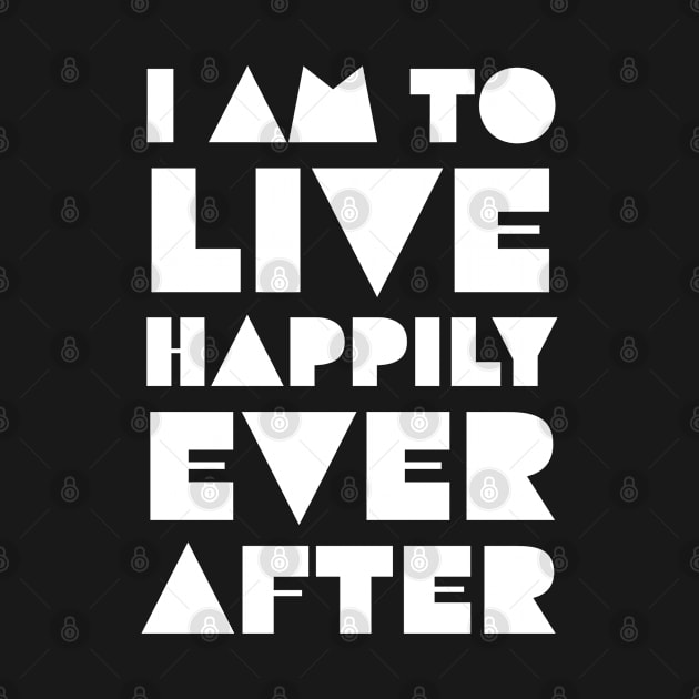 I Am to Live Happily Ever After by Quoteeland