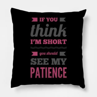 If you think I'm short you should see my patience funny sarcastic messages sayings and quotes Pillow