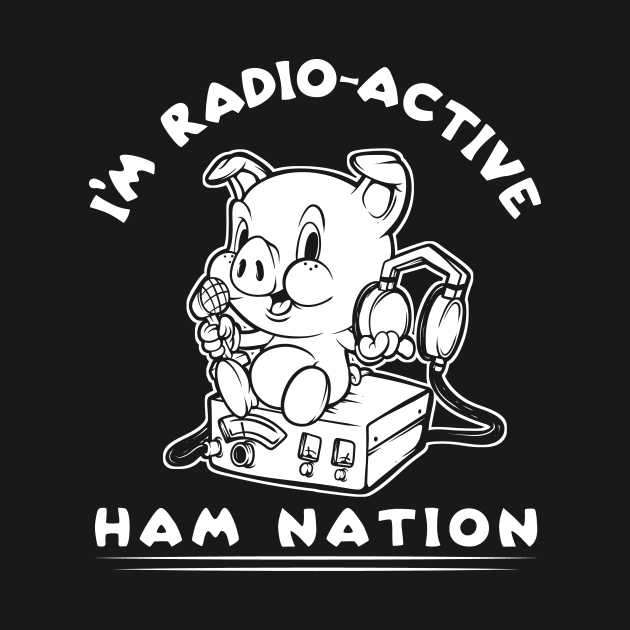 I'm Radio-Active Ham Radio Ham Nation by SWIFTYSPADE