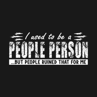 I used To Be A People Person But People Ruined That For Me T-Shirt