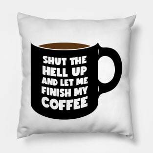 Shut Up and let me Finish My Coffee black (graphic) Pillow