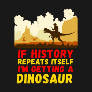 If History Repeats Itself I'm Getting A Dinosaur T-Shirt