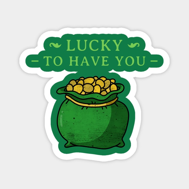 Lucky To Have You St Patrick's Day Design Green Pot of Gold Leprechaun Gift St Patties Day Celebration Shirt Best Shirt for Saint Patricks Day Magnet by mattserpieces