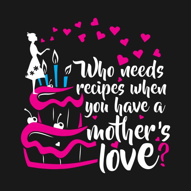 No Need for Recipes When You Have a Mother's Love by jslbdesigns