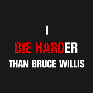 I die harder than Bruce Willis T-Shirt