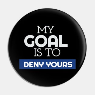 My Goal Is To Deny Yours Goalie/Goalkeeper Pin