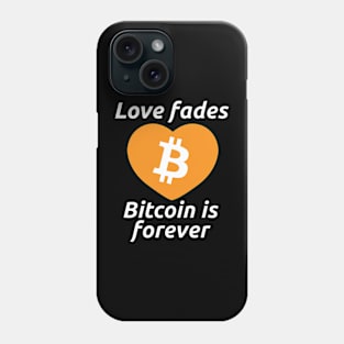 Love Fades. Bitcoin Is Forever Phone Case