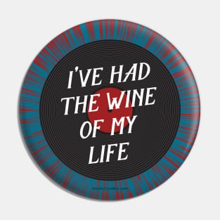 I've Had the Wine of My Life Pin