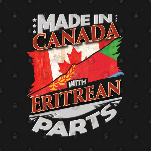 Made In Canada With Eritrean Parts - Gift for Eritrean From Eritrea by Country Flags