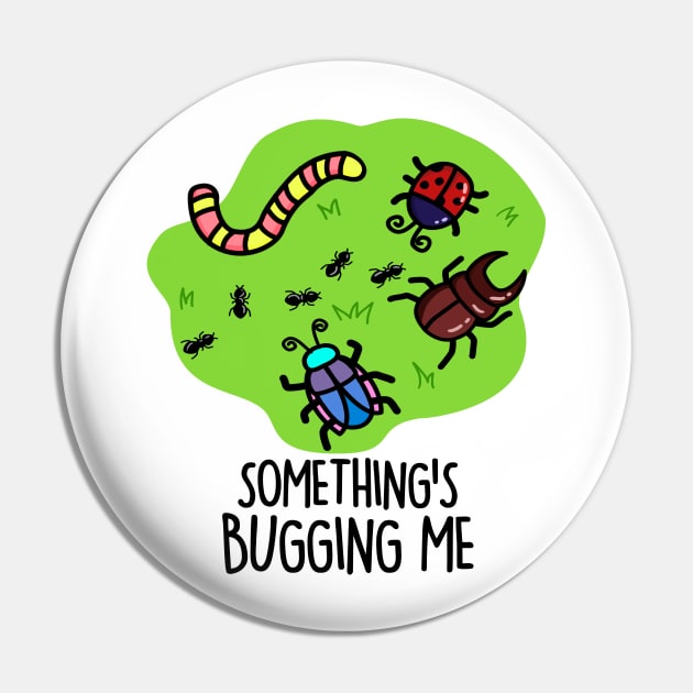 Something's Bugging Me Cute Bugs Pun Pin by punnybone