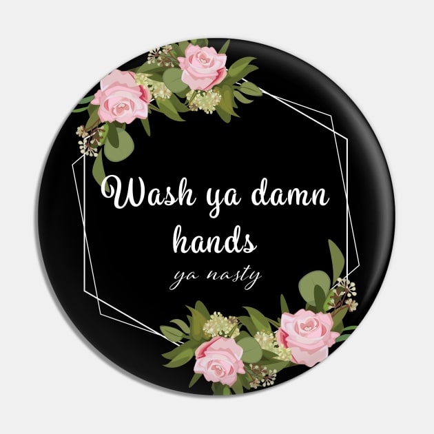 Wash Ya Damn Hands, Ya Nasty Pin by rewordedstudios