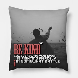 Be kind cuz everyone you meet is fighting fiercely in somewhat battle meme quotes Man's Woman's Pillow