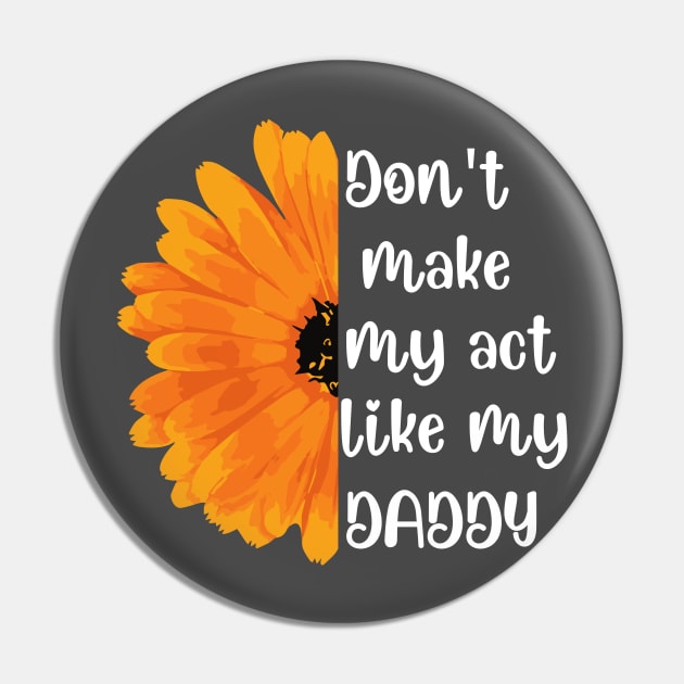 Don't Make Me Act Like My Daddy T-shirt Pin by teecrafts