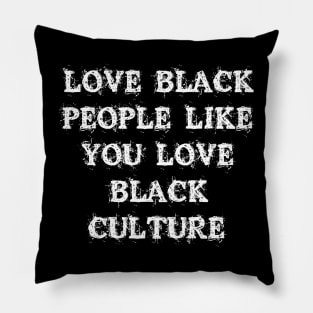 Love Black People Like You Love Black Culture Pillow