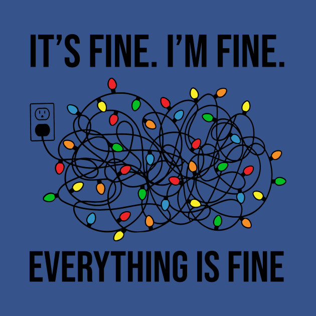 It's Fine. I'm Fine Everything is Fine - Im Fine Its Fine Everything Is Fine - T-Shirt