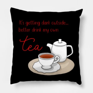 It's getting dark outside - better drink my own tea Pillow