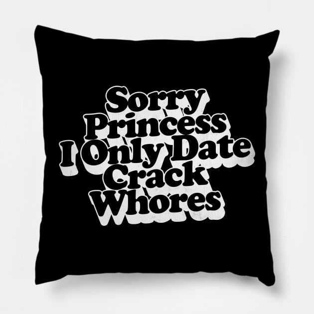 Sorry Princess I Only Date Crack Whores Pillow by DankFutura
