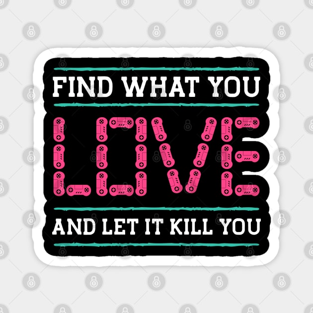 Find What You Love Let It Kill You Gamer Magnet by The WYLD Tribe