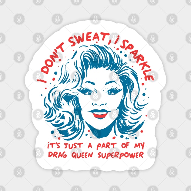 Funny Drag Queen I don't Sweat I sparkle LGPTQ+ superpower Magnet by A Comic Wizard