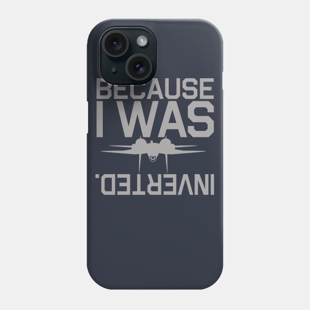 Because I Was Inverted Phone Case by PopCultureShirts