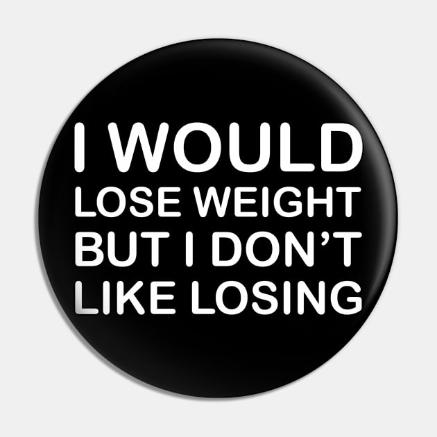 I Would Lose Weight But I Don't Like Losing  - White Pin by PeppermintClover