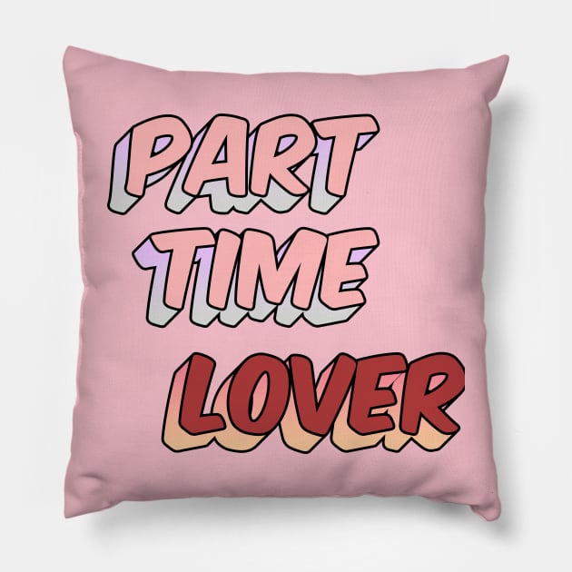 Part Time Lover Pillow by IronLung Designs