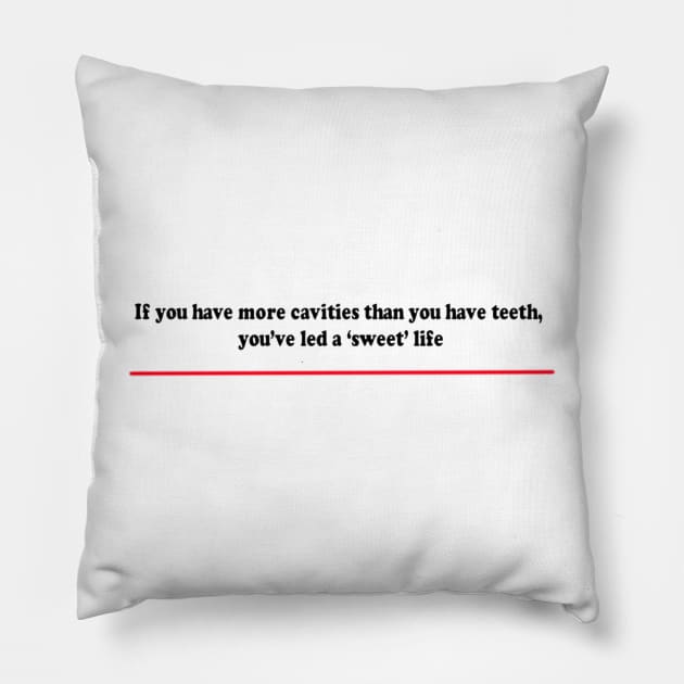 If you have more cavities than you have teeth, you’ve led a ‘sweet’ life Pillow by fantastic-designs