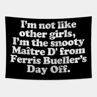 I'm Not Like Other Girls I'm the snooty Maitre D from Ferris Bueller Tapestry