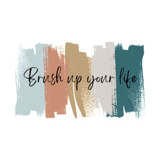 Brush up your life abstract art tee T-Shirt