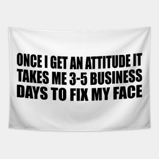 Once I Get An Attitude it takes me 3-5 business days to fix my face Tapestry