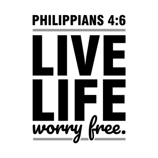 Live life worry free, Philippians 4:6 T-Shirt