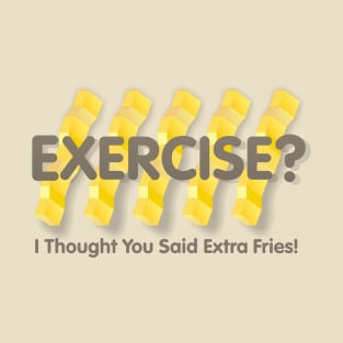 Exercise Extra Fries T-Shirt