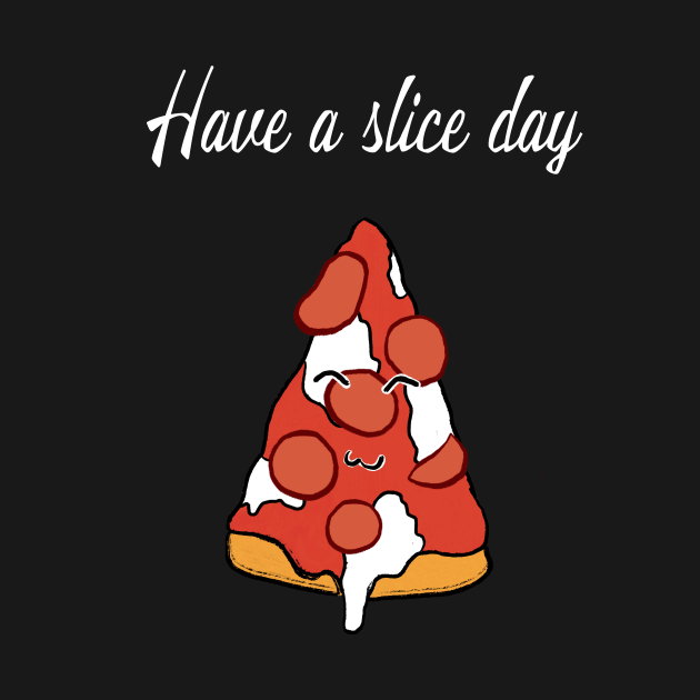 Have a slice day Pizza by Uwaki