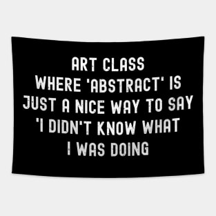 Art class Where 'abstract' is just a nice way Tapestry