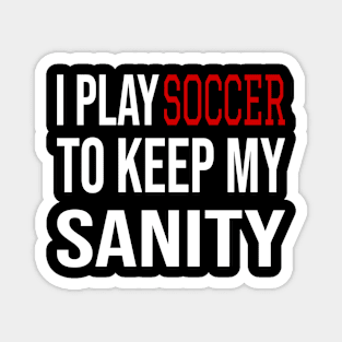 I Play Soccer To Keep My Sanity - Funny Soccer Quote Magnet