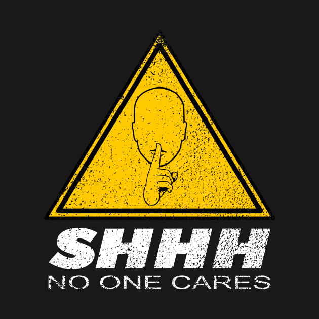 Shhh No one Cares, Nobody Cares merch by TSHIRT PLACE