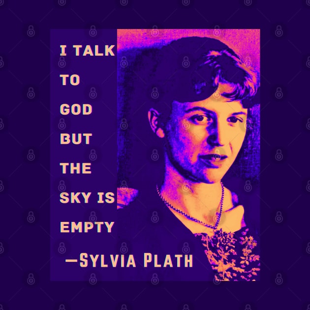 Sylvia Plath portrait and quote: I talk to God, but the sky is empty. by artbleed