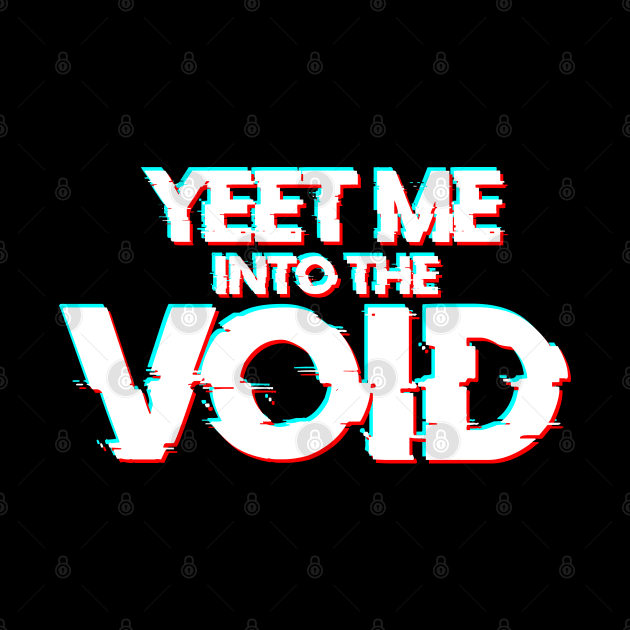 YEET ME INTO THE VOID by ilcalvelage