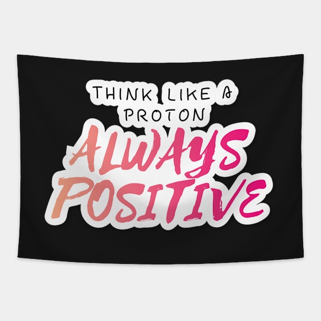 Think Like A proton Always Positive Looks Text Art Tapestry by maddula