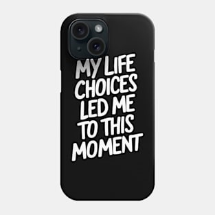 My life choices led me to this moment Phone Case