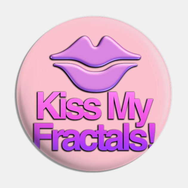 Kiss My Fractals Pin by TakeItUponYourself