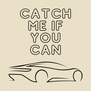 CATCH ME IF YOU CAN T-Shirt